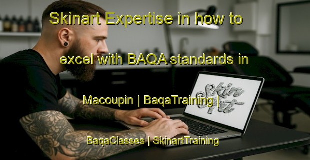 Skinart Expertise in how to excel with BAQA standards in Macoupin | BaqaTraining | BaqaClasses | SkinartTraining-United States
